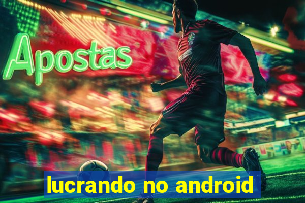 lucrando no android